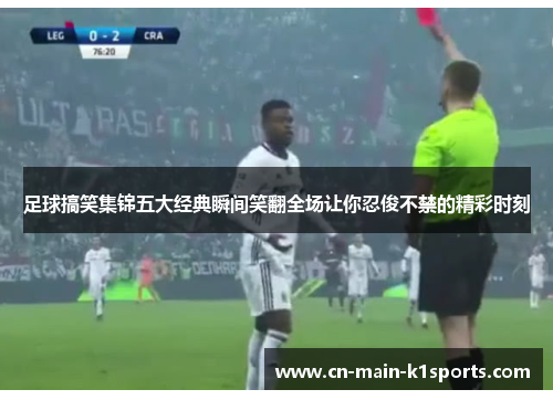 足球搞笑集锦五大经典瞬间笑翻全场让你忍俊不禁的精彩时刻