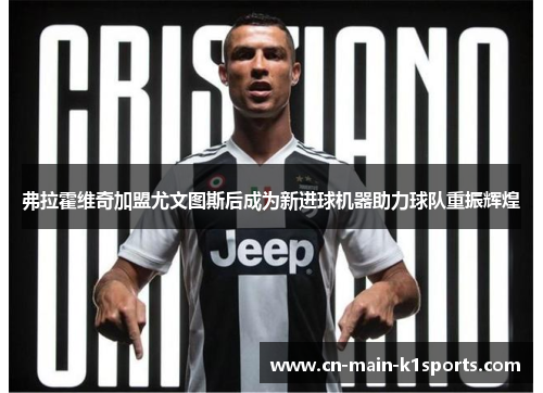 弗拉霍维奇加盟尤文图斯后成为新进球机器助力球队重振辉煌