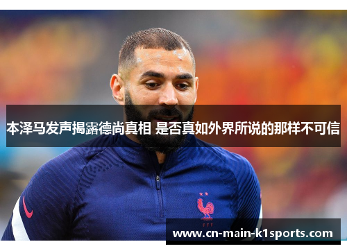 本泽马发声揭露德尚真相 是否真如外界所说的那样不可信