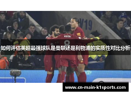 如何评估英超最强球队是曼联还是利物浦的实质性对比分析