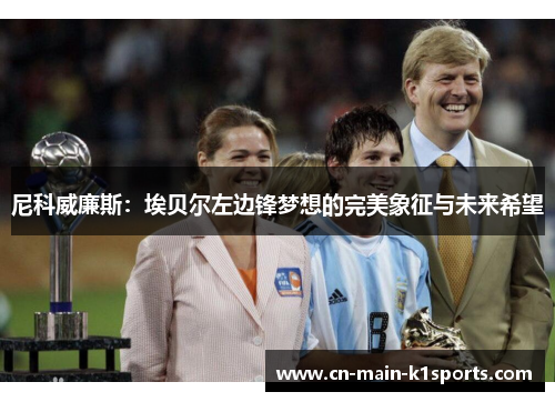 尼科威廉斯:埃贝尔左边锋梦想的完美象征与未来希望 尼科威廉斯:埃贝尔左边锋梦想的完美象征与未来希望