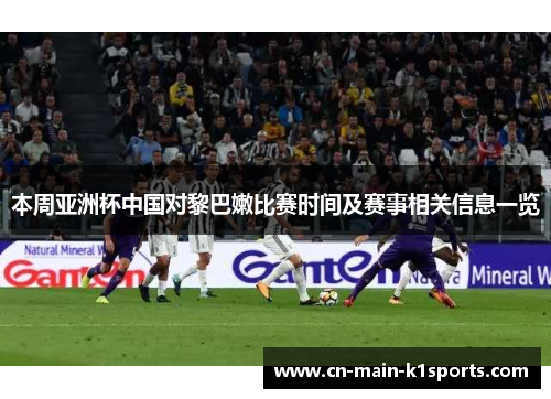 本周亚洲杯中国对黎巴嫩比赛时间及赛事相关信息一览